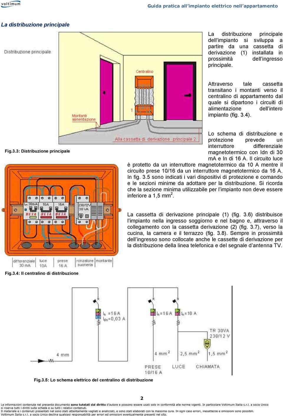4). Fig.3.3: Distribuzione principale Lo schema di distribuzione e protezione prevede un interruttore differenziale magnetotermico con Idn di 30 ma e In di 16 A.
