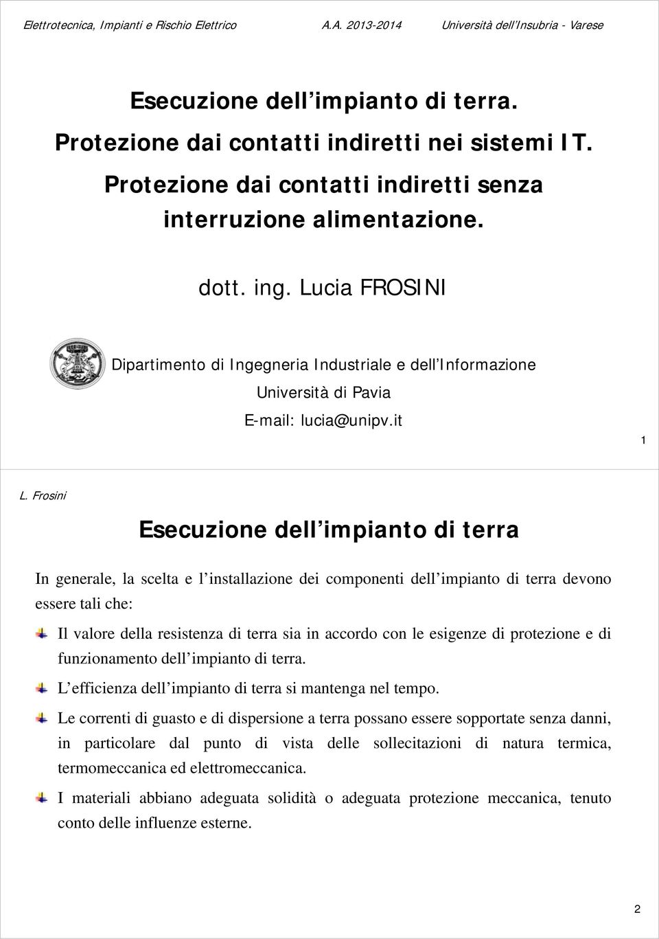 it 1 Esecuzione dell impianto di terra In generale, la scelta e l installazione dei componenti dell impianto di terra devono essere tali che: Il valore della resistenza di terra sia in accordo con le