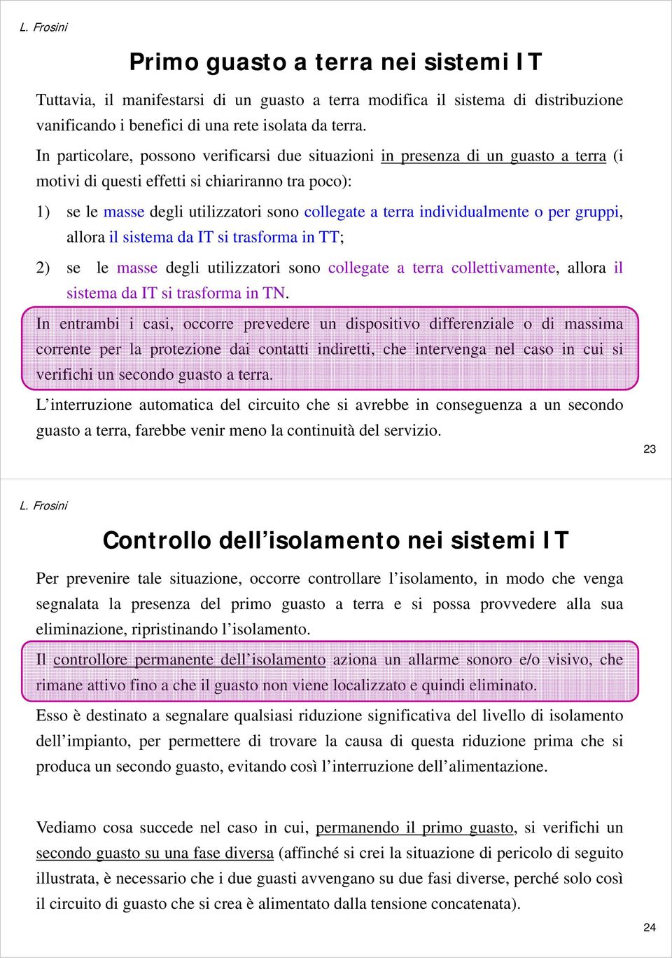 individualmente o per gruppi, allora il sistema da IT si trasforma in TT; 2) se le masse degli utilizzatori sono collegate a terra collettivamente, allora il sistema da IT si trasforma in TN.