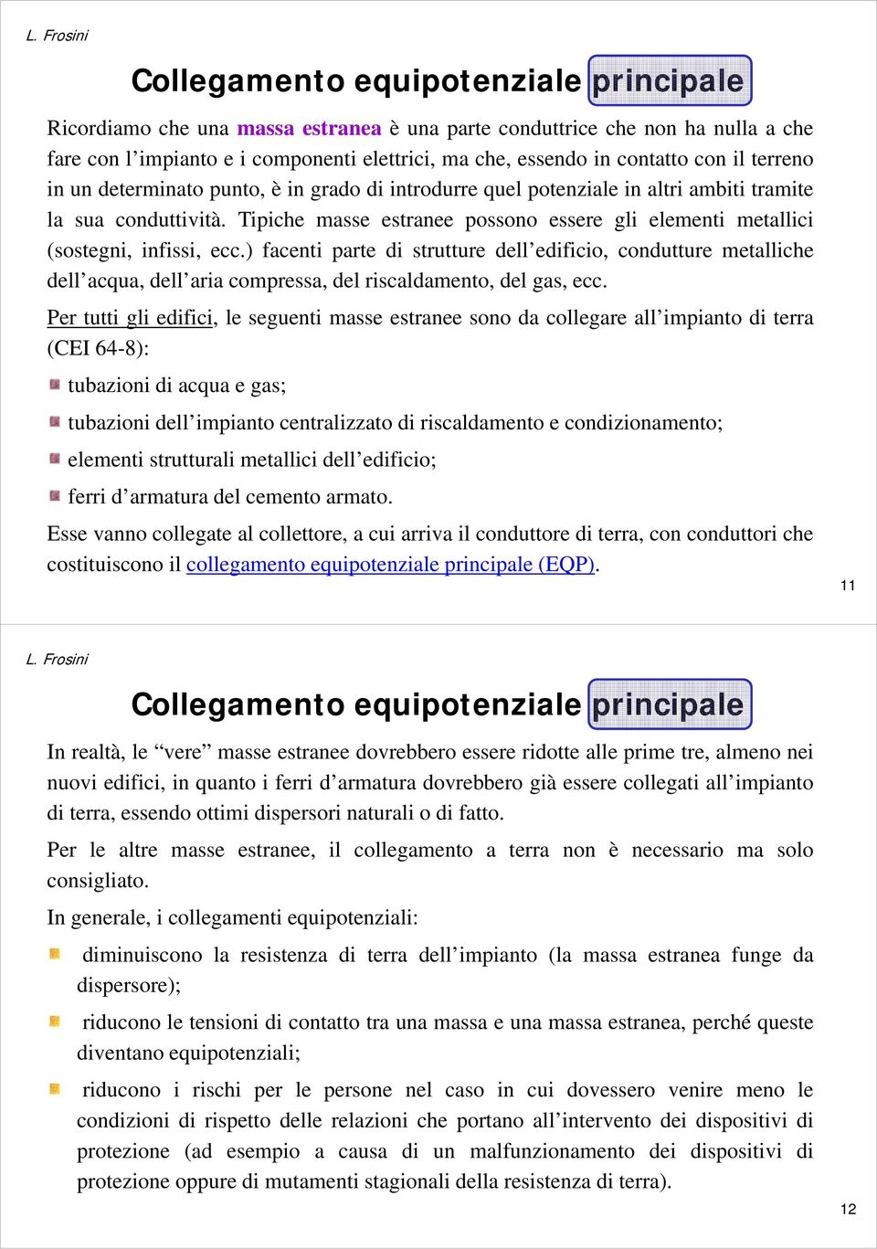 Tipiche masse estranee possono essere gli elementi metallici (sostegni, infissi, ecc.