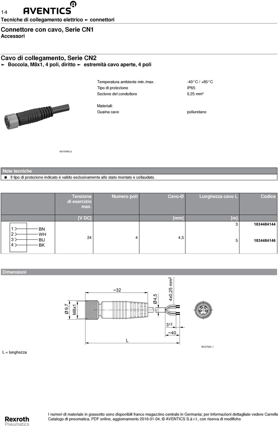 Tipo di protezione Sezione del conduttore -0 C / +85 C IP65 0,5 mm² Materiali: Guaina cavo poliuretano 0007009_b Note tecniche Il tipo di protezione indicato è valido