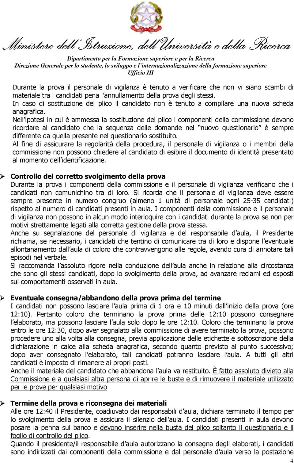 Nell ipotesi in cui è ammessa la sostituzione del plico i componenti della commissione devono ricordare al candidato che la sequenza delle domande nel nuovo questionario è sempre differente da quella