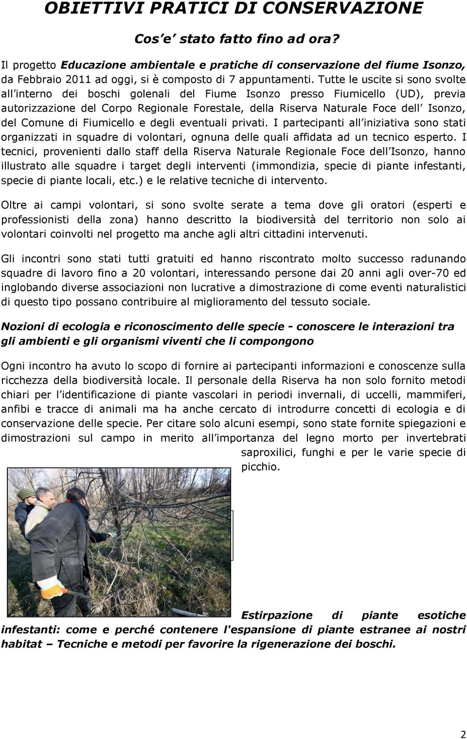 Tutte le uscite si sono svolte all interno dei boschi golenali del Fiume Isonzo presso Fiumicello (UD), previa autorizzazione del Corpo Regionale Forestale, della Riserva Naturale Foce dell Isonzo,