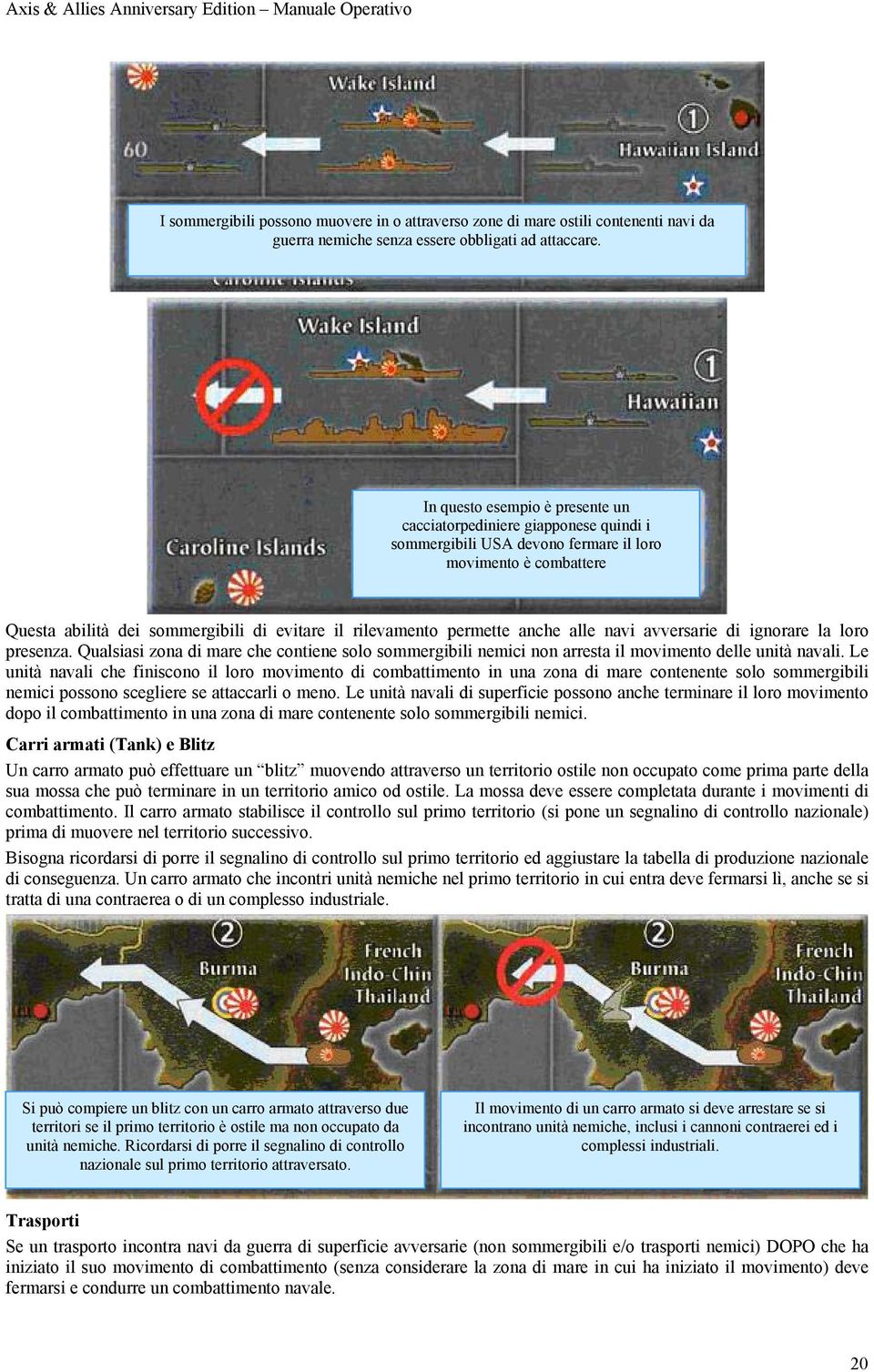 permette anche alle navi avversarie di ignorare la loro presenza. Qualsiasi zona di mare che contiene solo sommergibili nemici non arresta il movimento delle unità navali.