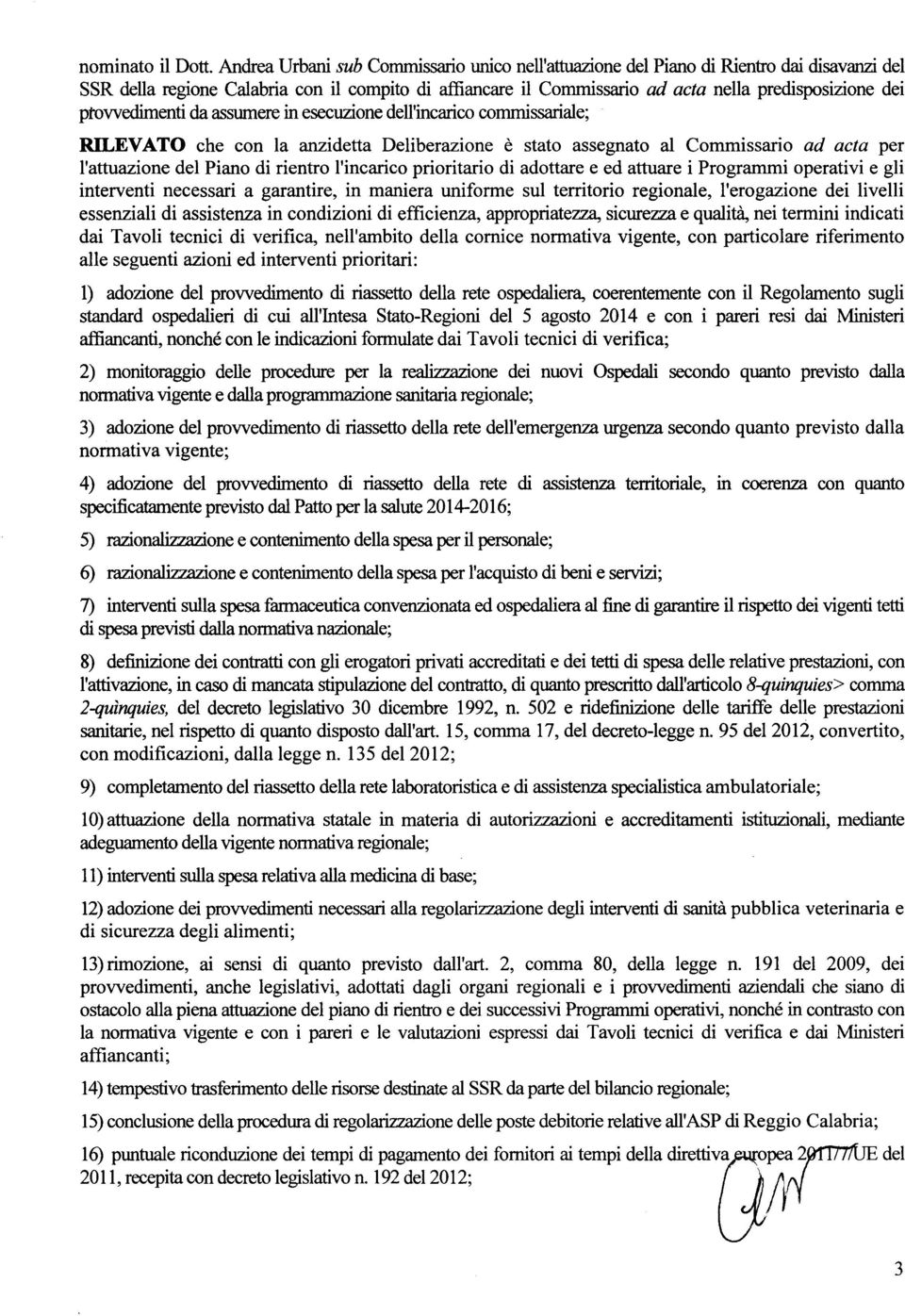 provvedimenti da assumere in esecuzione dell'incarico commissariale; RILEVATO che con la anzidetta Deliberazione è stato assegnato al Commissario ad acta per l'attuazione del Piano di rientro