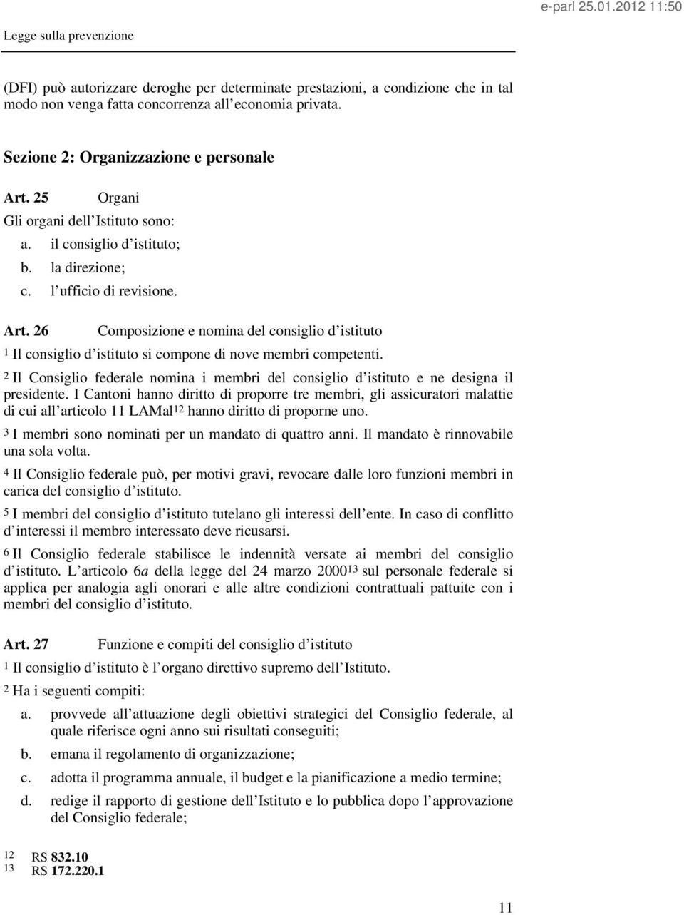 26 Composizione e nomina del consiglio d istituto 1 Il consiglio d istituto si compone di nove membri competenti.