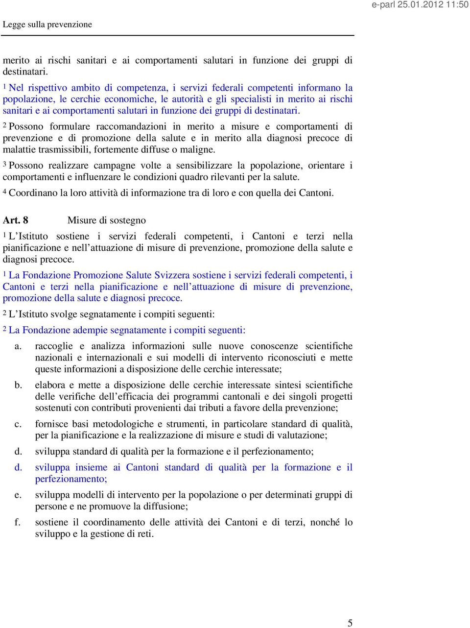 misure e comportamenti di prevenzione e di promozione della salute e in merito alla diagnosi precoce di malattie trasmissibili, fortemente diffuse o maligne.