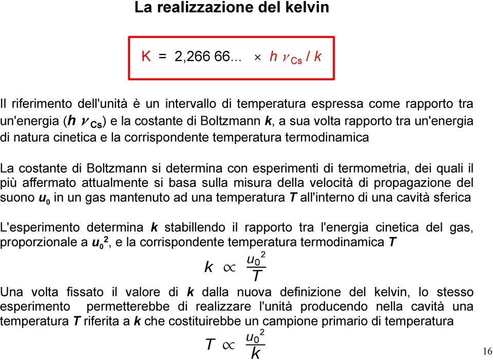 cinetica e la corrispondente temperatura termodinamica La costante di Boltzmann si determina con esperimenti di termometria, dei quali il più affermato attualmente si basa sulla misura della velocità