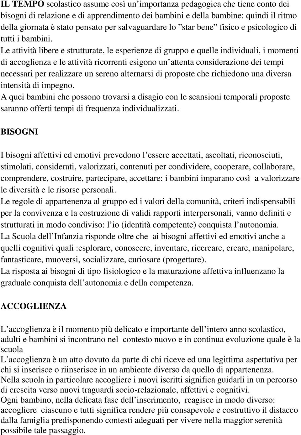 Le attività libere e strutturate, le esperienze di gruppo e quelle individuali, i momenti di accoglienza e le attività ricorrenti esigono un attenta considerazione dei tempi necessari per realizzare