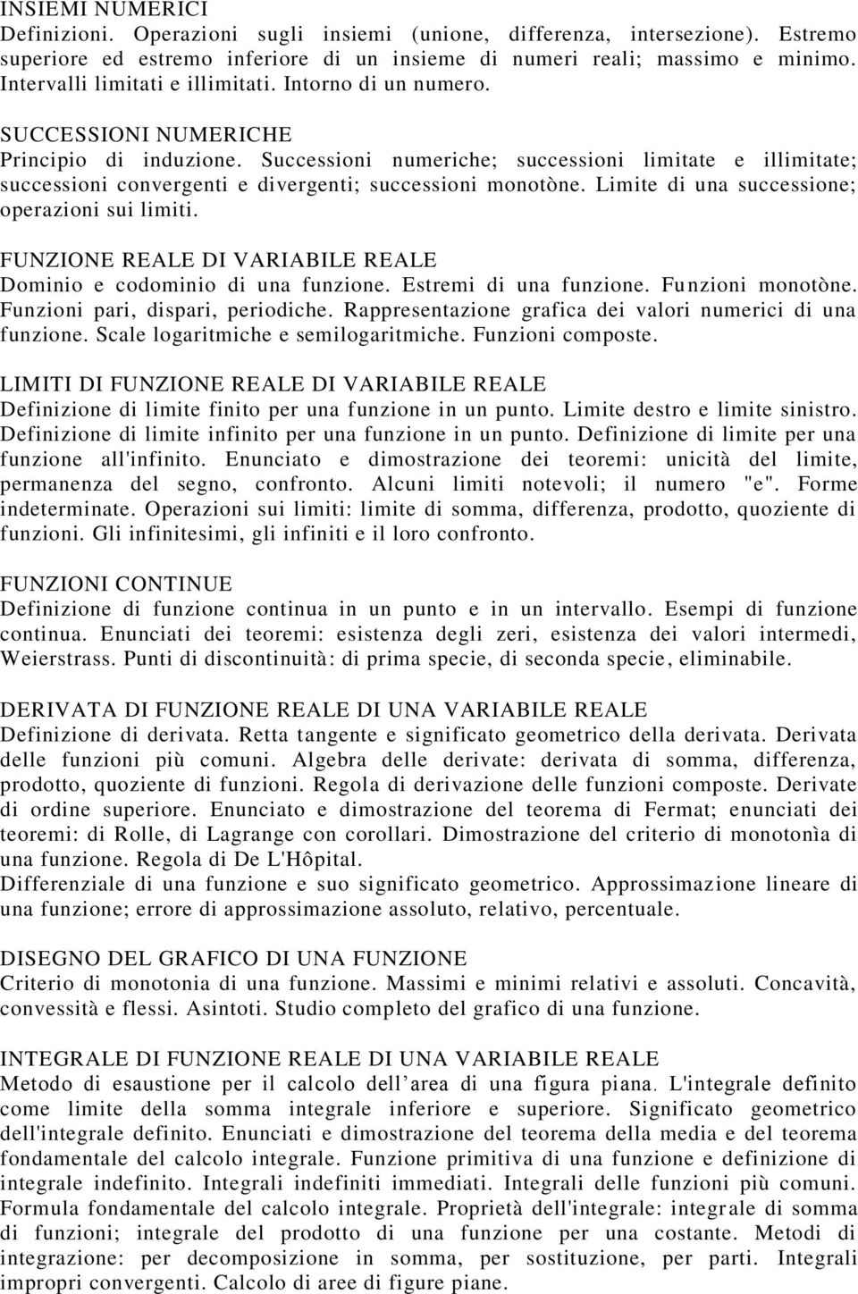 Successioni numeriche; successioni limitate e illimitate; successioni convergenti e divergenti; successioni monotòne. Limite di una successione; operazioni sui limiti.