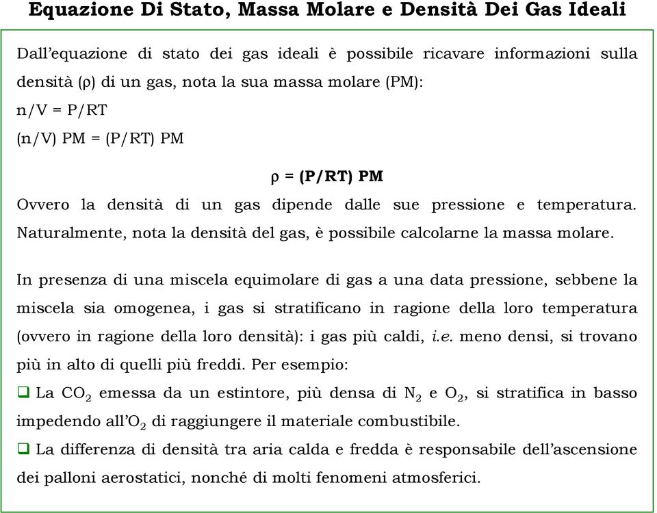 In presenza di una miscela equimolare di gas a una data pressione, sebbene la miscela sia omogenea, i gas si stratificano in ragione della loro temperatura (ovvero in ragione della loro densità): i