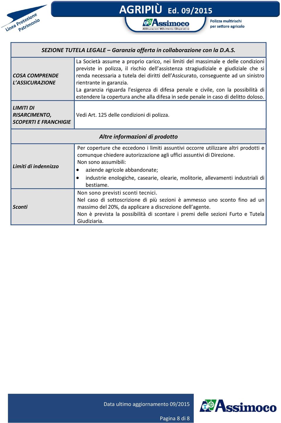 La garanzia riguarda l'esigenza di difesa penale e civile, con la possibilità di estendere la copertura anche alla difesa in sede penale in caso di delitto doloso. Vedi Art.