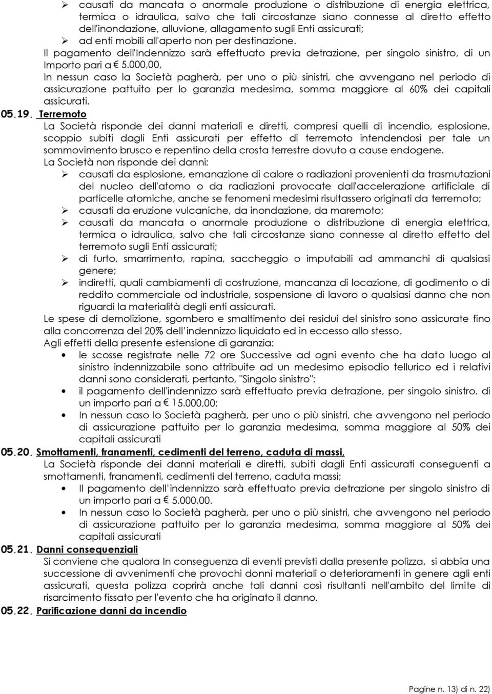 000,00, In nessun caso la Società pagherà, per uno o più sinistri, che avvengano nel periodo di assicurazione pattuito per lo garanzia medesima, somma maggiore al 60% dei capitali assicurati. 05.19.