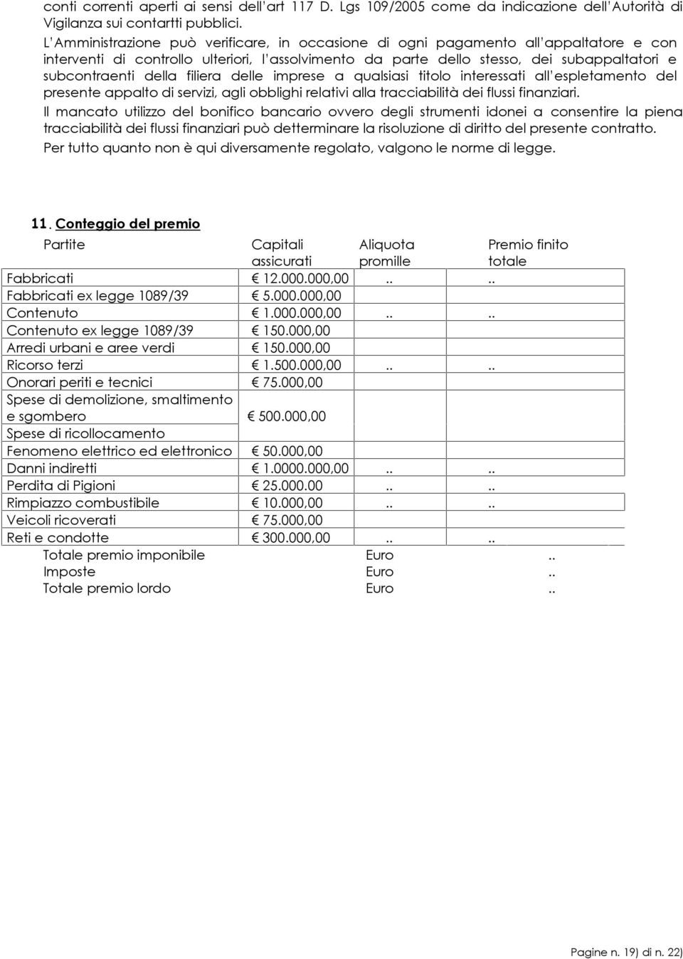 della filiera delle imprese a qualsiasi titolo interessati all espletamento del presente appalto di servizi, agli obblighi relativi alla tracciabilità dei flussi finanziari.