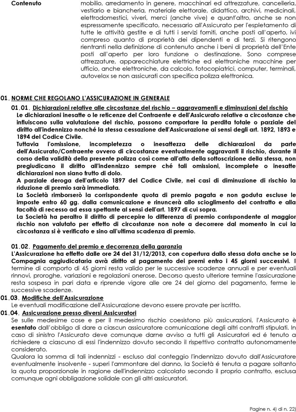 compreso quanto di proprietà dei dipendenti e di terzi. Si ritengono rientranti nella definizione di contenuto anche i beni di proprietà dell Ente posti all aperto per loro funzione o destinazione.