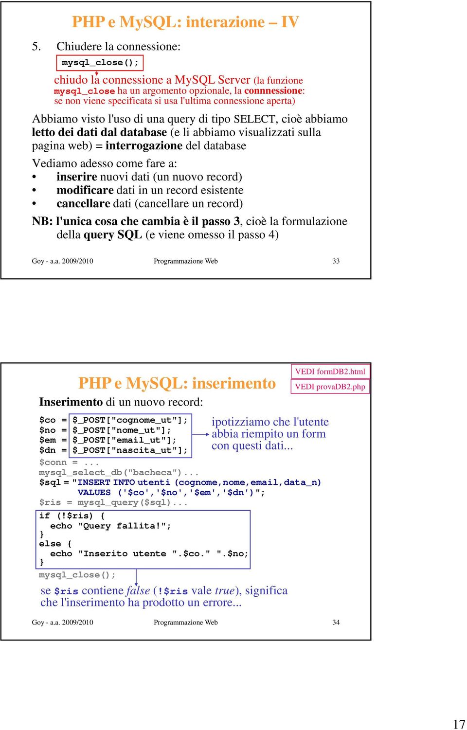 l'ultima connessione aperta) Abbiamo visto l'uso di una query di tipo SELECT, cioè abbiamo letto dei dati dal database (e li abbiamo visualizzati sulla pagina web) = interrogazione del database