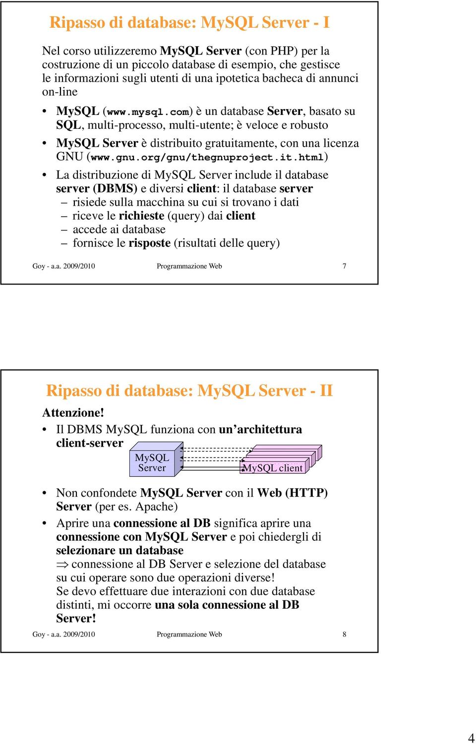 com) è un database Server, basato su SQL, multi-processo, multi-utente; è veloce e robusto MySQL Server è distribuito