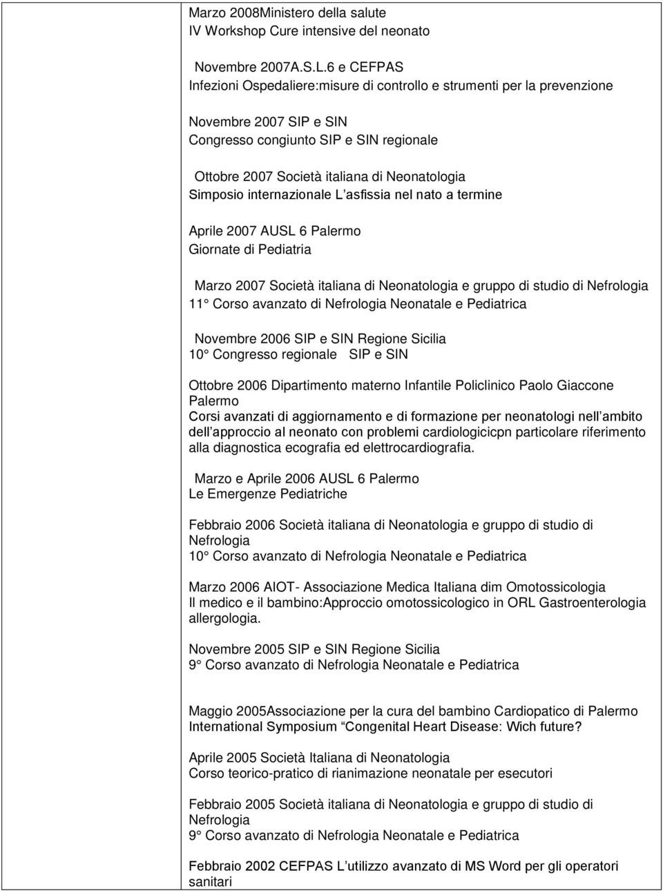 Simposio internazionale L asfissia nel nato a termine Aprile 2007 AUSL 6 Palermo Giornate di Pediatria Marzo 2007 Società italiana di Neonatologia e gruppo di studio di Nefrologia 11 Corso avanzato