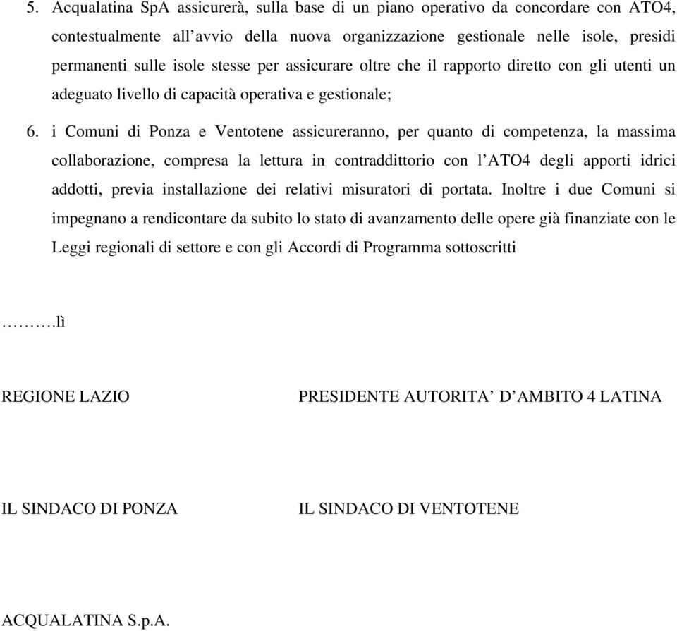 i Comuni di Ponza e Ventotene assicureranno, per quanto di competenza, la massima collaborazione, compresa la lettura in contraddittorio con l ATO4 degli apporti idrici addotti, previa installazione