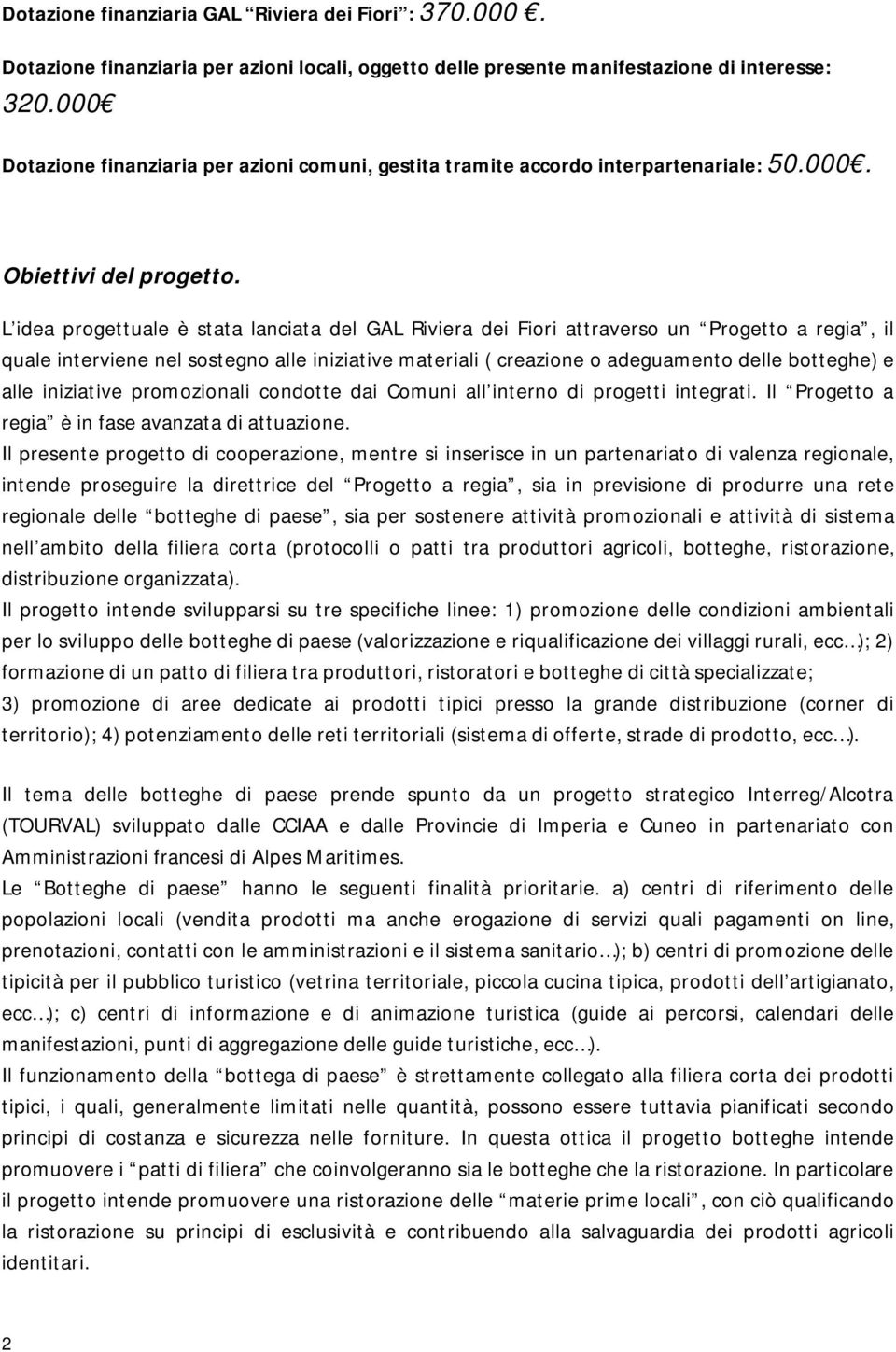 L idea progettuale è stata lanciata del GAL Riviera dei Fiori attraverso un Progetto a regia, il quale interviene nel sostegno alle iniziative materiali ( creazione o adeguamento delle botteghe) e