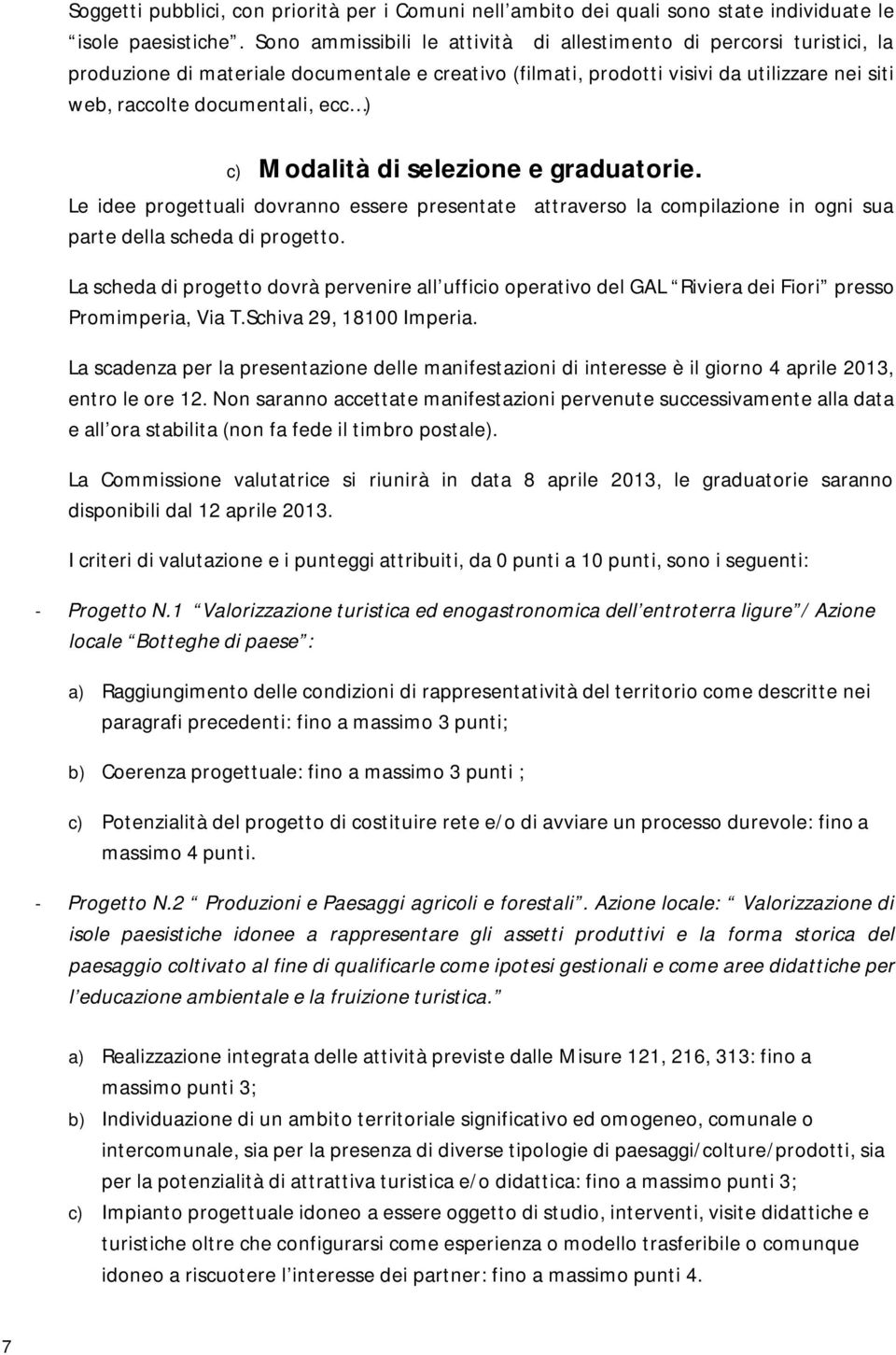 c) Modalità di selezione e graduatorie. Le idee progettuali dovranno essere presentate attraverso la compilazione in ogni sua parte della scheda di progetto.