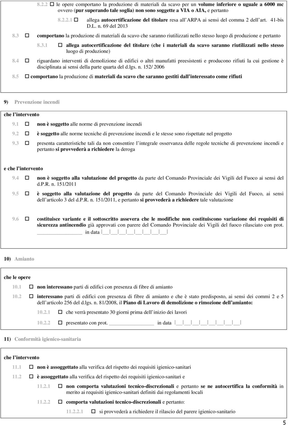 4 riguardano interventi di demolizione di edifici o altri manufatti preesistenti e producono rifiuti la cui gestione è disciplinata ai sensi della parte quarta del d.lgs. n. 152/ 2006 8.