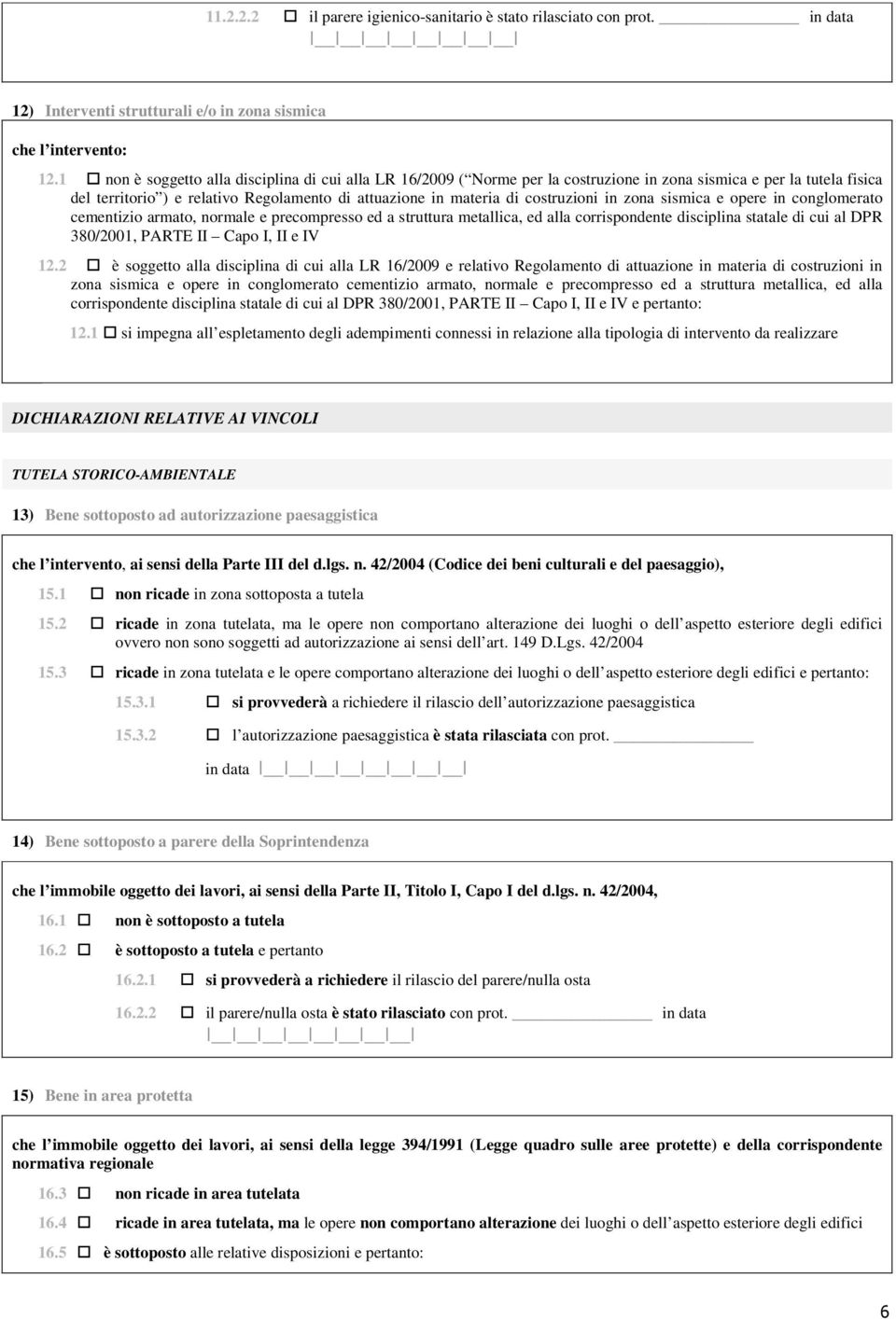 costruzioni in zona sismica e opere in conglomerato cementizio armato, normale e precompresso ed a struttura metallica, ed alla corrispondente disciplina statale di cui al DPR 380/2001, PARTE II Capo