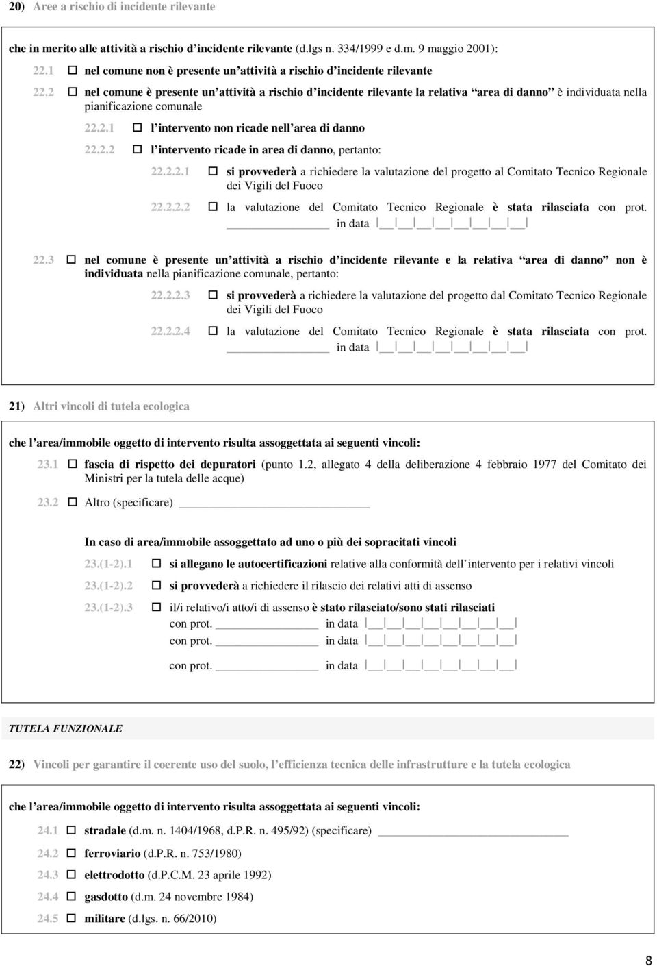 2 nel comune è presente un attività a rischio d incidente rilevante la relativa area di danno è individuata nella pianificazione comunale 22.2.1 l intervento non ricade nell area di danno 22.2.2 l intervento ricade in area di danno, pertanto: 22.