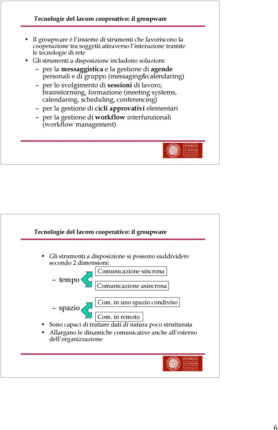 (meeting systems, calendaring, scheduling, conferencing) per la gestione di cicli approvativi elementari per la gestione di workflow interfunzionali (workflow management) Tecnologie del lavoro