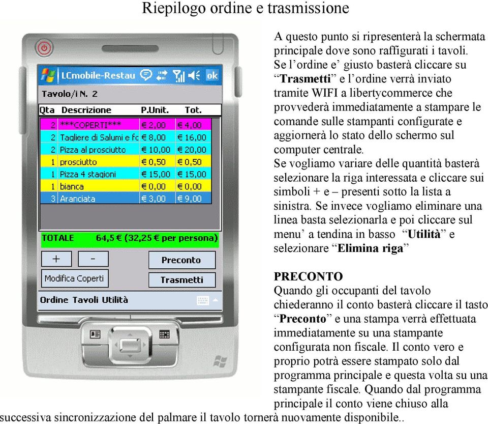 lo stato dello schermo sul computer centrale. Se vogliamo variare delle quantità basterà selezionare la riga interessata e cliccare sui simboli + e presenti sotto la lista a sinistra.