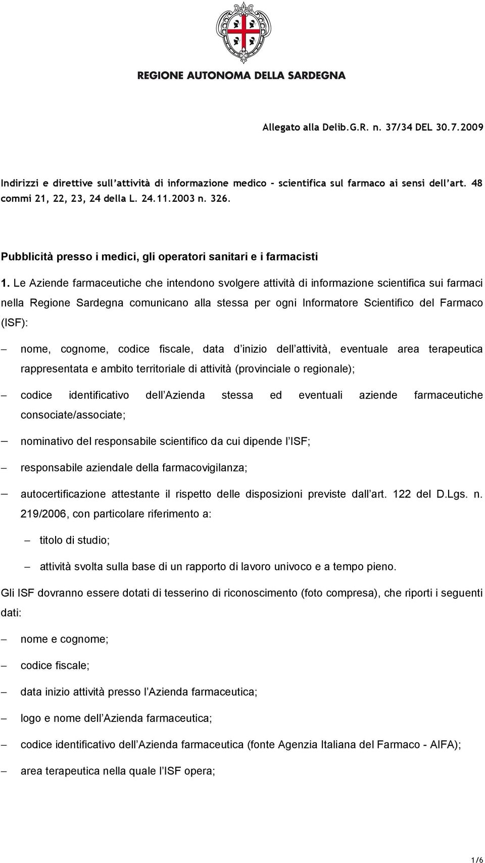 Le Aziende farmaceutiche che intendono svolgere attività di informazione scientifica sui farmaci nella Regione Sardegna comunicano alla stessa per ogni Informatore Scientifico del Farmaco (ISF):