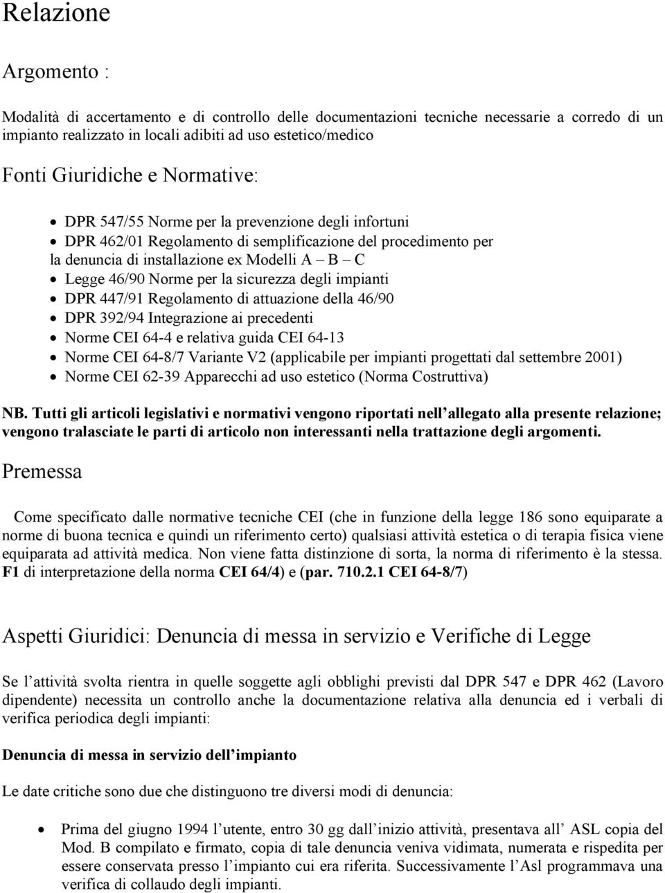 sicurezza degli impianti DPR 447/91 Regolamento di attuazione della 46/90 DPR 392/94 Integrazione ai precedenti Norme CEI 64-4 e relativa guida CEI 64-13 Norme CEI 64-8/7 Variante V2 (applicabile per