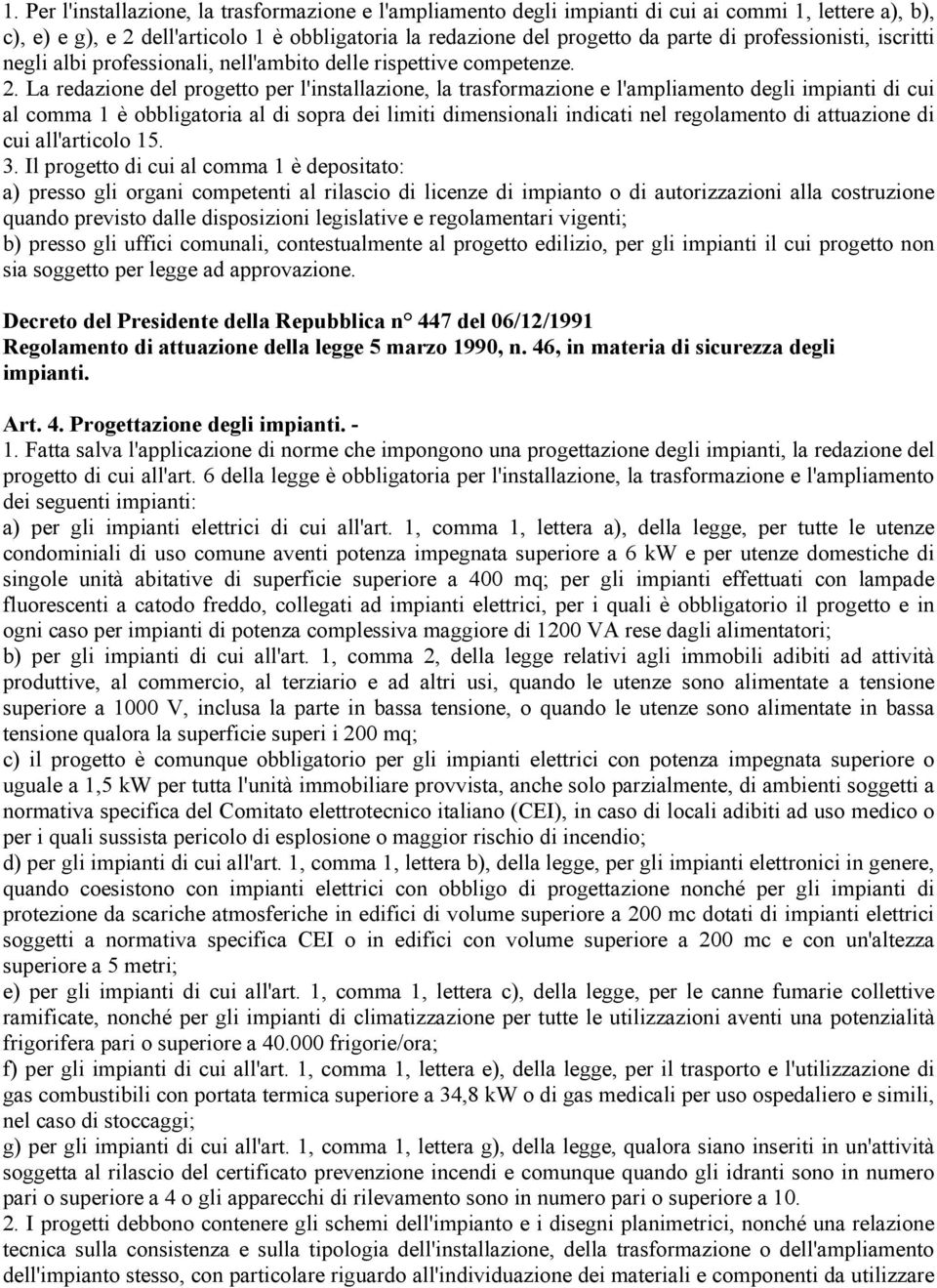 La redazione del progetto per l'installazione, la trasformazione e l'ampliamento degli impianti di cui al comma 1 è obbligatoria al di sopra dei limiti dimensionali indicati nel regolamento di