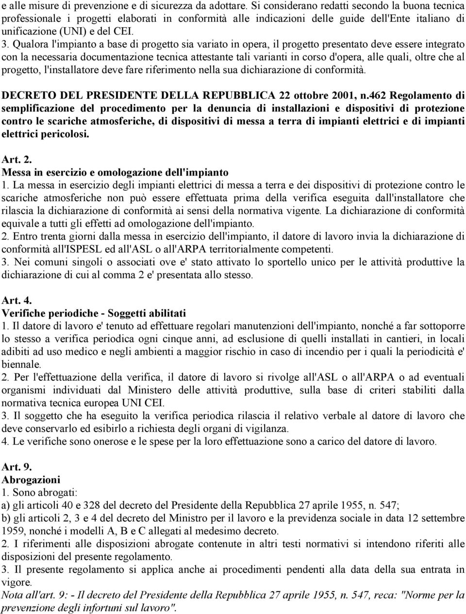 Qualora l'impianto a base di progetto sia variato in opera, il progetto presentato deve essere integrato con la necessaria documentazione tecnica attestante tali varianti in corso d'opera, alle