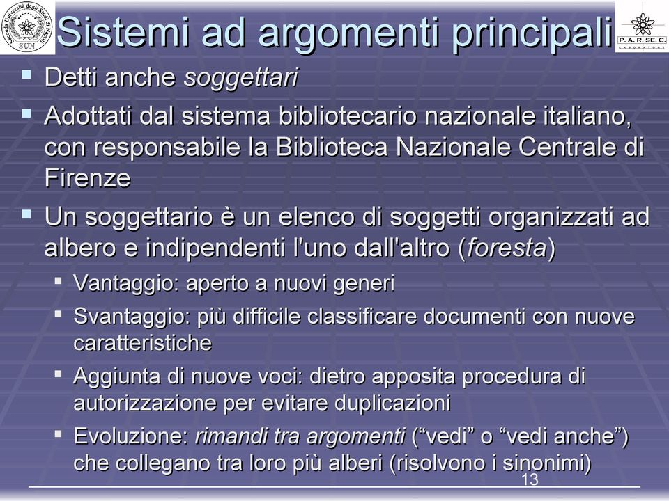 Vantaggio: aperto a nuovi generi Svantaggio: più difficile classificare documenti con nuove caratteristiche Aggiunta di nuove voci: dietro apposita