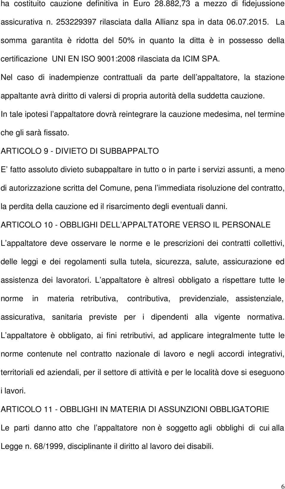 Nel caso di inadempienze contrattuali da parte dell appaltatore, la stazione appaltante avrà diritto di valersi di propria autorità della suddetta cauzione.