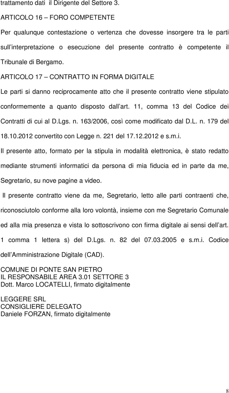 ARTICOLO 17 CONTRATTO IN FORMA DIGITALE Le parti si danno reciprocamente atto che il presente contratto viene stipulato conformemente a quanto disposto dall art.