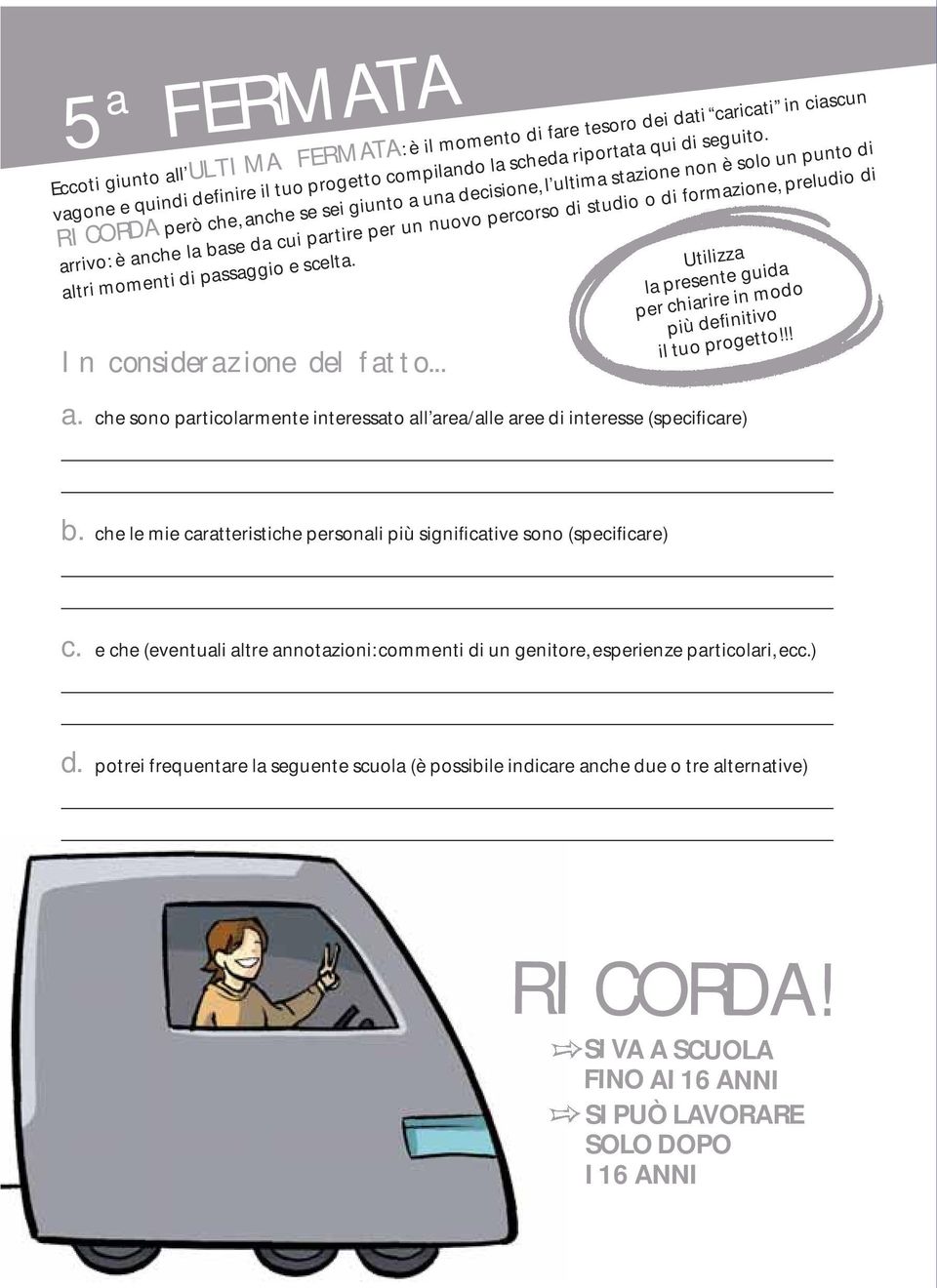 altri momenti di passaggio e scelta. In considerazione del fatto... Utilizza la presente guida per chiarire in modo più definitivo il tuo progetto!!! a.