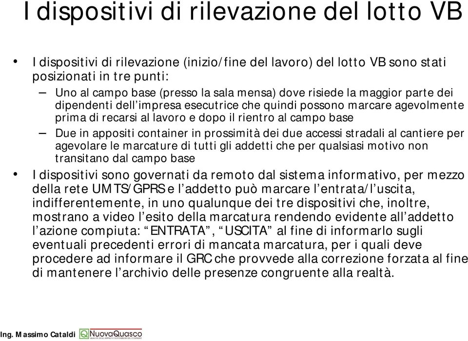 due accessi stradali al cantiere per agevolare le marcature di tutti gli addetti che per qualsiasi motivo non transitano dal campo base I dispositivi sono governati da remoto dal sistema informativo,