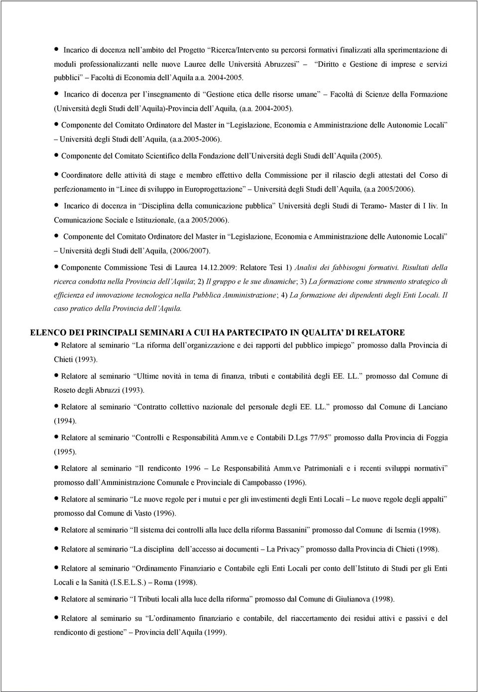 Incarico di docenza per l insegnamento di Gestione etica delle risorse umane Facoltà di Scienze della Formazione (Università degli Studi dell Aquila)-Provincia dell Aquila, (a.a. 2004-2005).