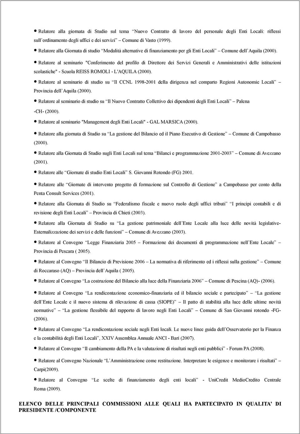 Relatore al seminario "Conferimento del profilo di Direttore dei Servizi Generali e Amministrativi delle istituzioni scolastiche" - Scuola REISS ROMOLI - L'AQUILA (2000).