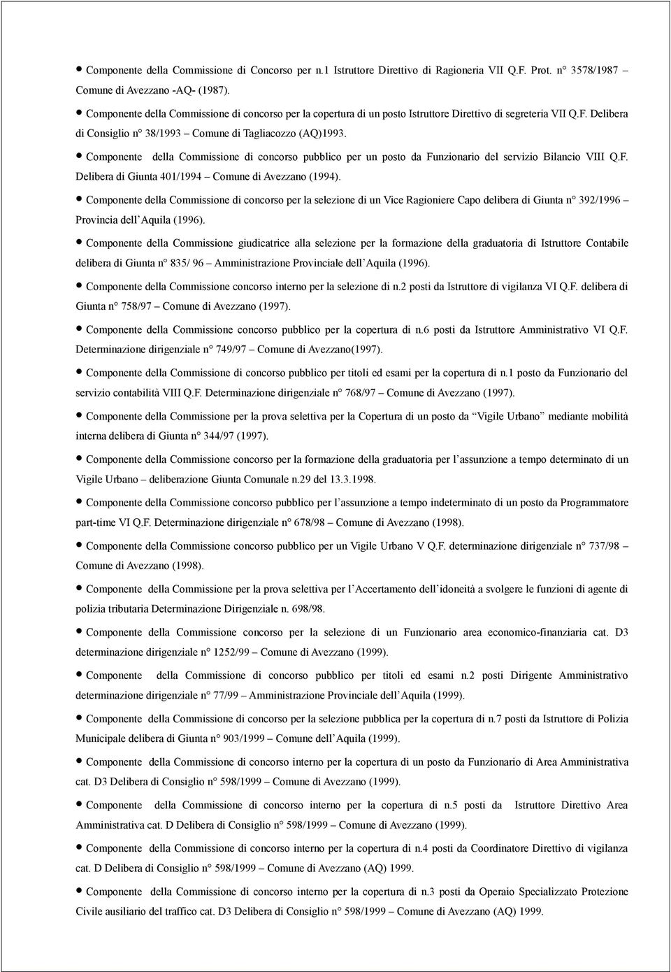 Componente della Commissione di concorso pubblico per un posto da Funzionario del servizio Bilancio VIII Q.F. Delibera di Giunta 401/1994 Comune di Avezzano (1994).