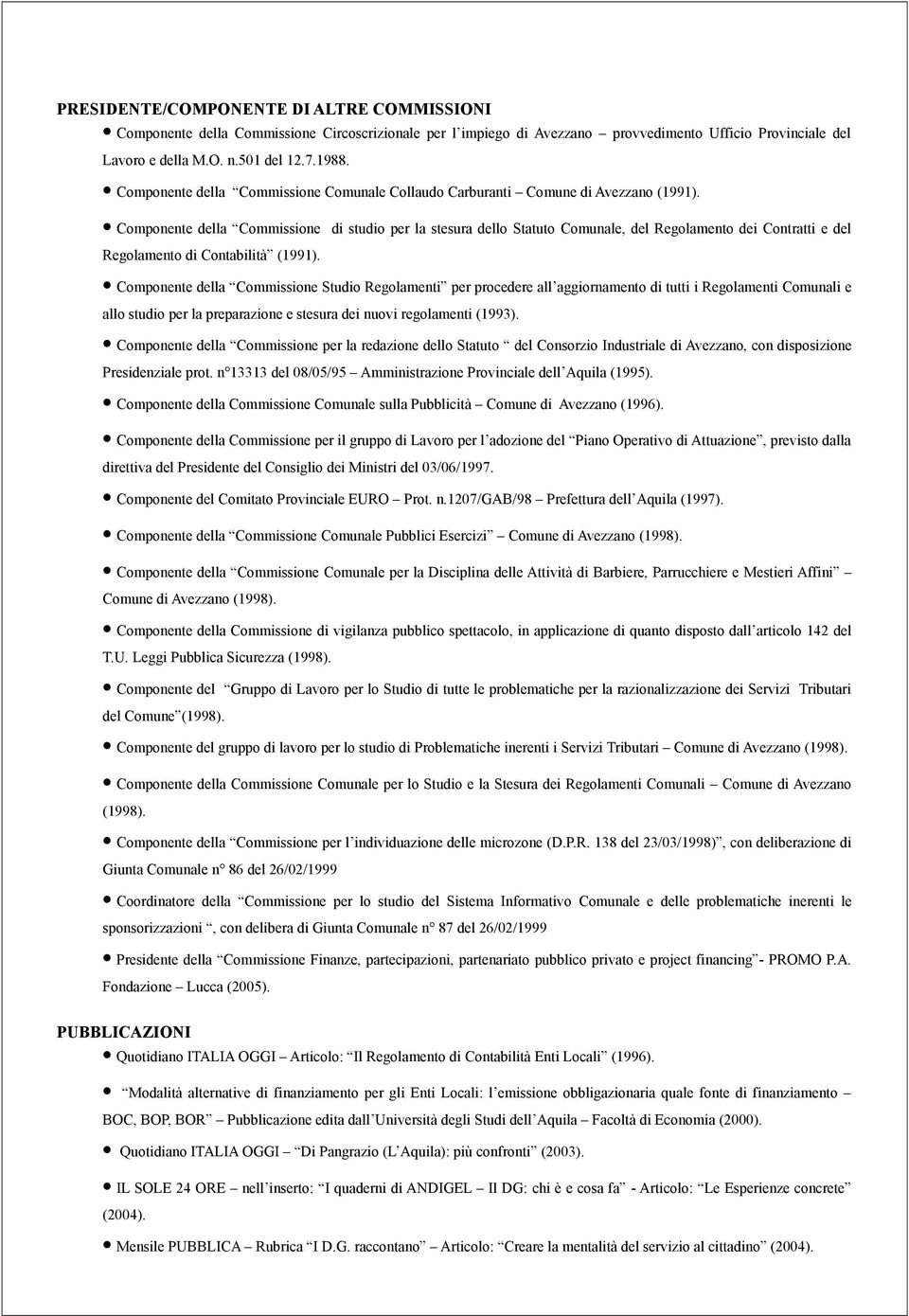 Componente della Commissione di studio per la stesura dello Statuto Comunale, del Regolamento dei Contratti e del Regolamento di Contabilità (1991).