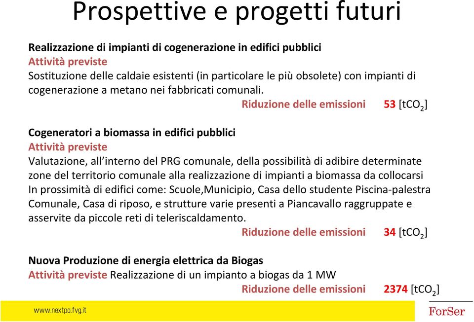 Riduzione delle emissioni 53[tCO 2 Cogeneratori a biomassa in edifici pubblici Attività previste Valutazione, all interno del PRG comunale, della possibilità di adibire determinate zone del