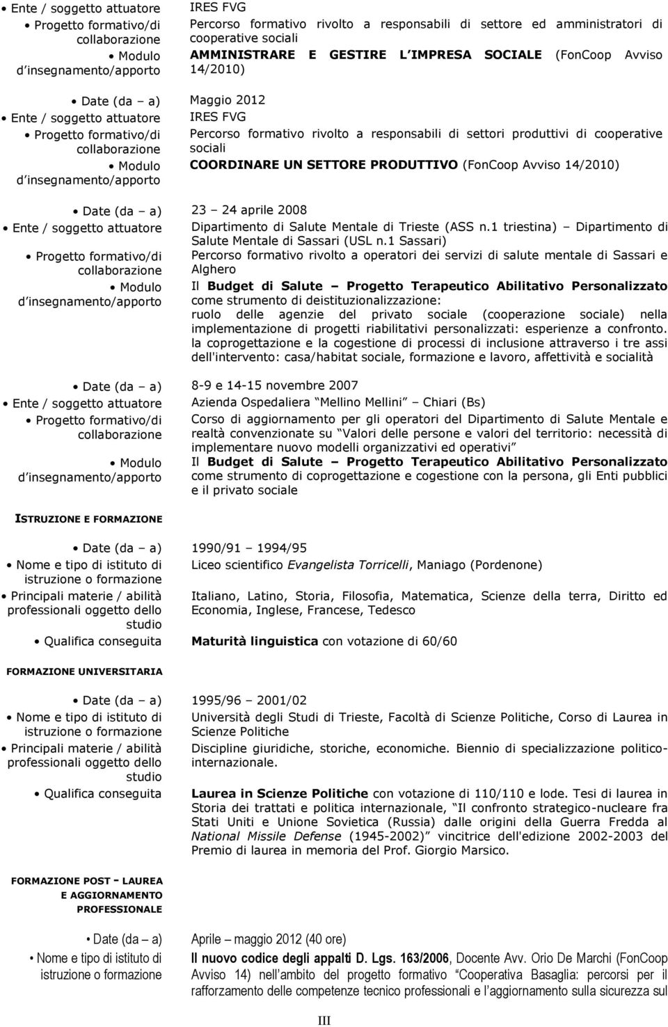 aprile 2008 Ente / soggetto attuatore Dipartimento di Salute Mentale di Trieste (ASS n.1 triestina) Dipartimento di Salute Mentale di Sassari (USL n.