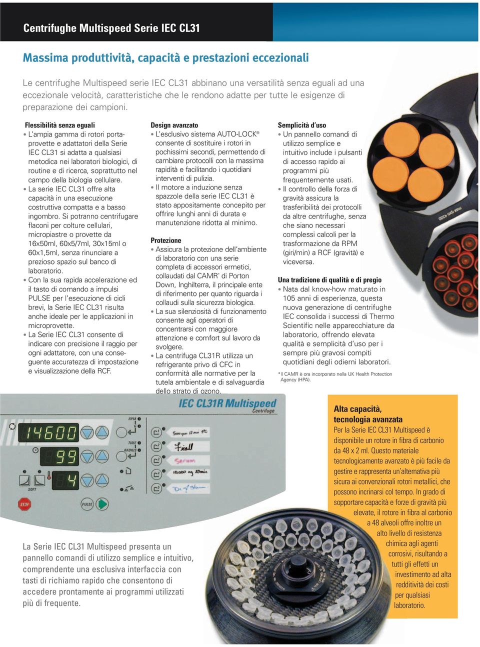 Flessibilità senza eguali L ampia gamma di rotori portaprovette e adattatori della Serie IEC CL31 si adatta a qualsiasi metodica nei laboratori biologici, di routine e di ricerca, soprattutto nel