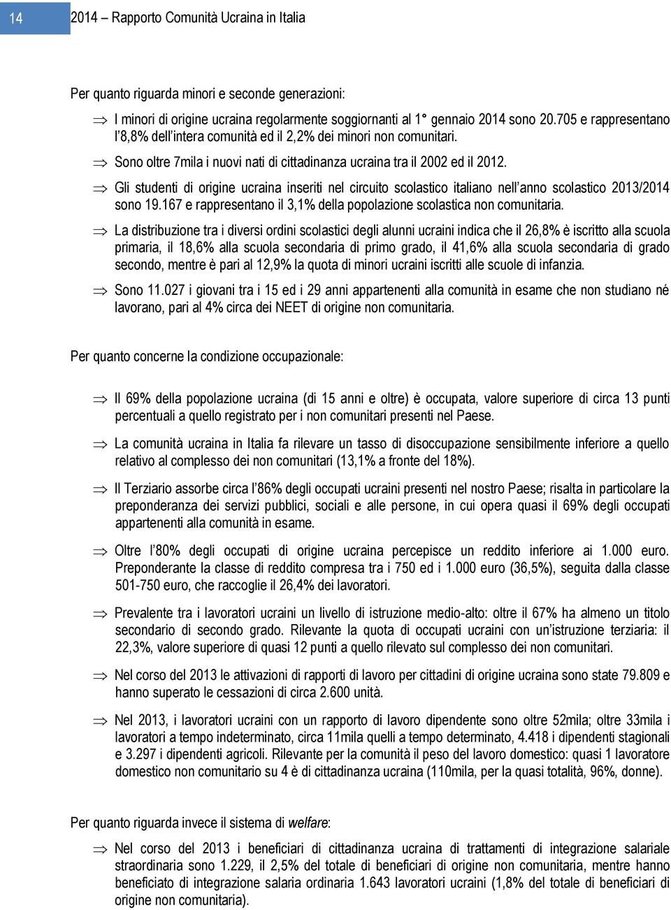 Gli studenti di origine ucraina inseriti nel circuito scolastico italiano nell anno scolastico 2013/2014 sono 19.167 e rappresentano il 3,1% della popolazione scolastica non comunitaria.