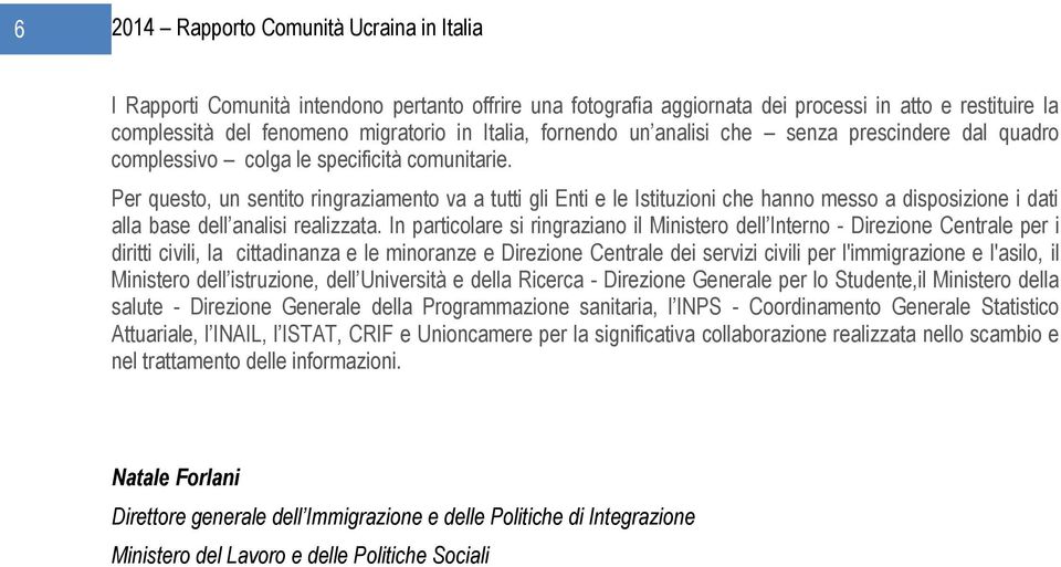 Per questo, un sentito ringraziamento va a tutti gli Enti e le Istituzioni che hanno messo a disposizione i dati alla base dell analisi realizzata.