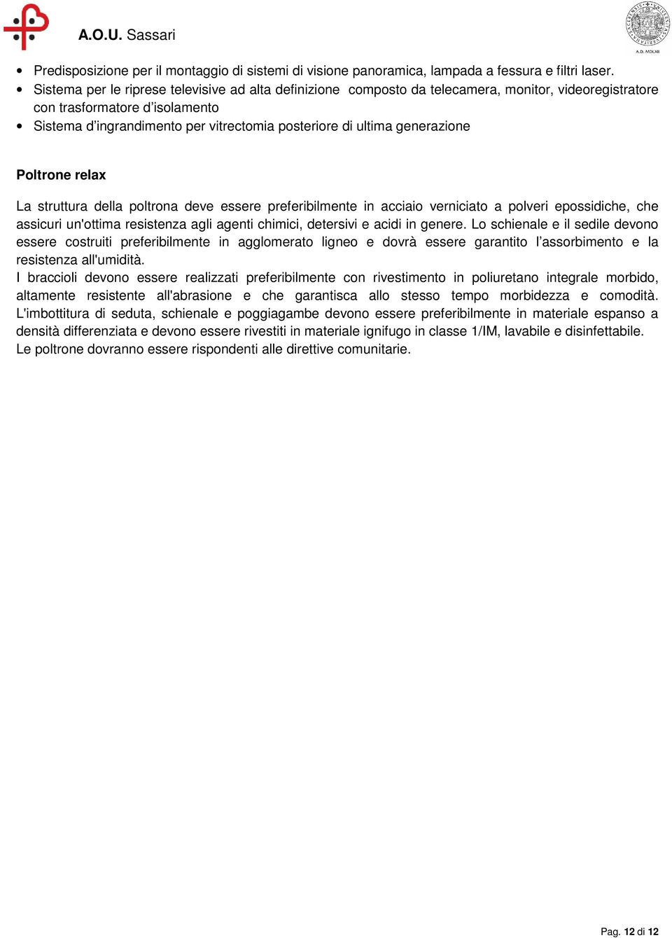 generazione Poltrone relax La struttura della poltrona deve essere preferibilmente in acciaio verniciato a polveri epossidiche, che assicuri un'ottima resistenza agli agenti chimici, detersivi e