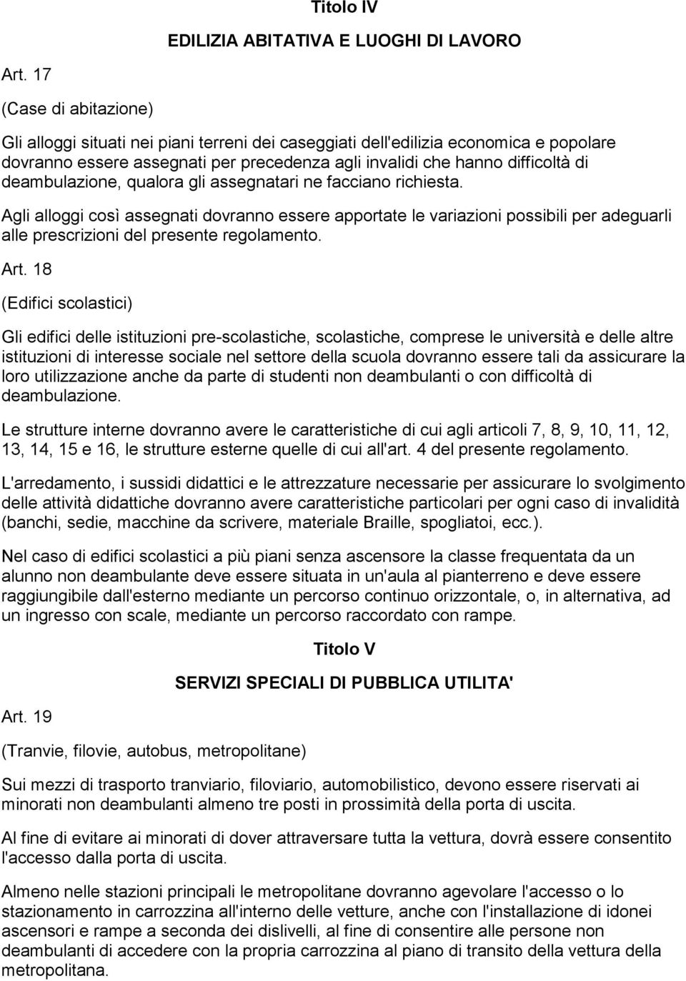 deambulazione, qualora gli assegnatari ne facciano richiesta. Agli alloggi così assegnati dovranno essere apportate le variazioni possibili per adeguarli alle prescrizioni del presente regolamento.